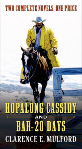 Title: Hopalong Cassidy and Bar-20 Days: Two Complete Hopalong Cassidy Novels, Author: Clarence E. Mulford