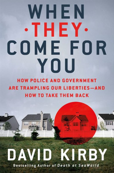 When They Come for You: How Police and Government Are Trampling Our Liberties-and How to Take Them Back