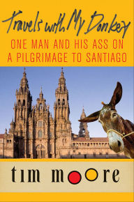 Title: Travels with My Donkey: One Man and His Ass on a Pilgrimage to Santiago, Author: Tim Moore