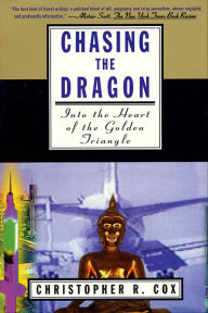 Title: Chasing the Dragon: Into the Heart of the Golden Triangle, Author: Christopher R. Cox