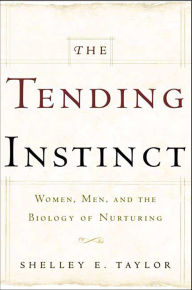 Title: The Tending Instinct: Women, Men, and the Biology of Nurturing, Author: Shelley E. Taylor