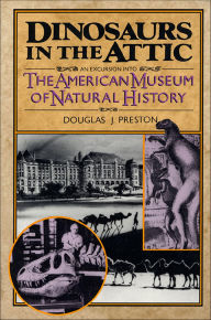 Title: Dinosaurs in the Attic: An Excursion into the American Museum of Natural History, Author: Douglas J. Preston