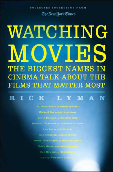 Watching Movies: The Biggest Names in Cinema Talk about the Films that Matter Most