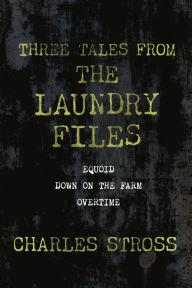Title: Three Tales from the Laundry Files: A Tor.Com Original (Equoid, Down on the Farm, Overtime), Author: Charles Stross