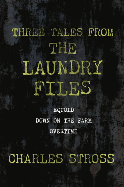 Three Tales from the Laundry Files: A Tor.Com Original (Equoid, Down on the Farm, Overtime)