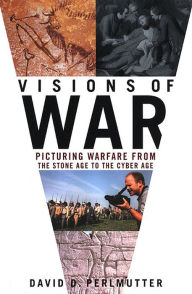 Title: Visions of War: Picturing Warfare from the Stone Age to the Cyber Age, Author: David D. Perlmutter