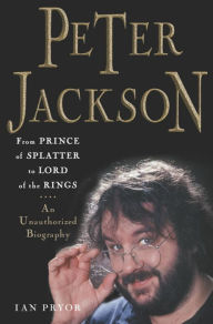 Title: Peter Jackson: From Prince of Splatter to Lord of the Rings, Author: Ian Pryor