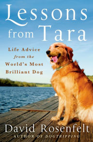 Title: Lessons from Tara: Life Advice from the World's Most Brilliant Dog, Author: David Rosenfelt