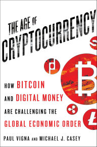 Title: The Age of Cryptocurrency: How Bitcoin and Digital Money Are Challenging the Global Economic Order, Author: Paul Vigna