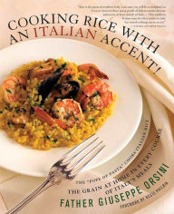 Title: Cooking Rice with an Italian Accent!: The Grain At Home in Every Course of Italy's Meals, Author: Giuseppe Orsini