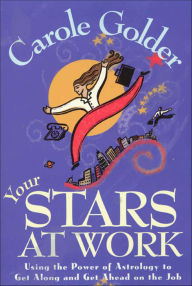 Title: Your Stars at Work: Using the Power of Astrology to Get Along and Get Ahead on the Job, Author: Carole Golder
