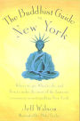 The Buddhist Guide to New York: Where to Go, What to Do, and How to Make the Most of the Fantastic Resources in the Tri-State Area