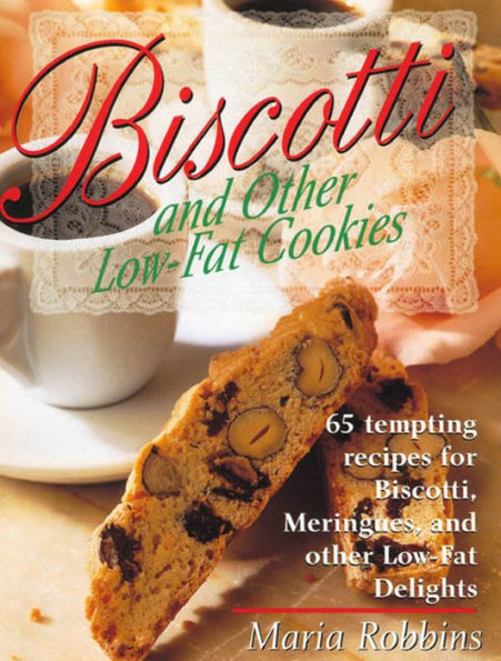 Biscotti & Other Low Fat Cookies: 65 Tempting Recipes for Biscotti, Meringues, and Other Low-Fat Delights