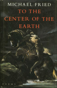 Title: To the Center of the Earth: Poems, Author: Michael Fried