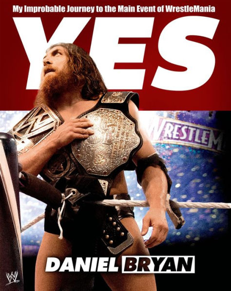 Yes: My Improbable Journey to the Main Event of WrestleMania