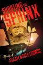 Shooting the Sphinx: A Novel