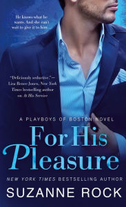 Title: For His Pleasure: A Playboys of Boston Novel, Author: Suzanne Rock