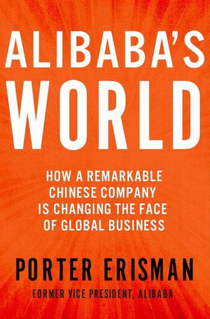 Alibaba S World How A Remarkable Chinese Company Is Changing The Face Of Global Business By Porter Erisman Nook Book Ebook Barnes Noble