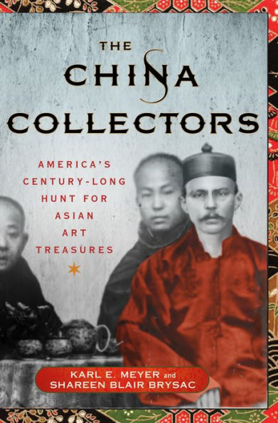 The China Collectors: America's Century-Long Hunt for Asian Art Treasures