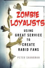 Zombie Loyalists: Using Great Service to Create Rabid Fans