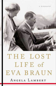 Title: The Lost Life of Eva Braun: A Biography, Author: Angela Lambert