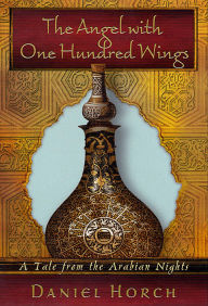 Title: The Angel with One Hundred Wings: A Tale from the Arabian Nights, Author: Daniel Horch