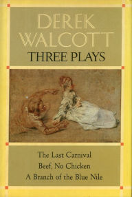 Title: Three Plays: The Last Carnival; Beef, No Chicken; and A Branch of the Blue Nile, Author: Derek Walcott