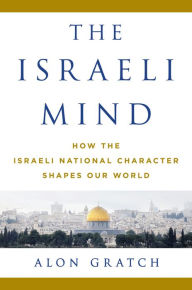 Title: The Israeli Mind: How the Israeli National Character Shapes Our World, Author: Alon Gratch