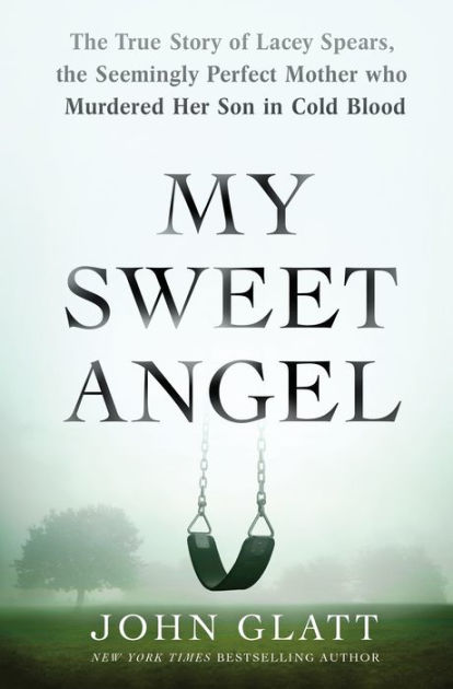 My Sweet Angel: The True Story Of Lacey Spears, The Seemingly Perfect ...