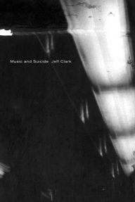 Title: Music and Suicide: Poems, Author: Jeff Clark