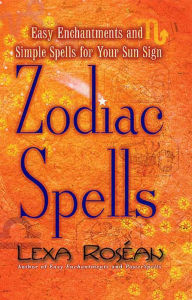 Title: Zodiac Spells: Easy Enchantments and Simple Spells for Your Sun Sign, Author: Lexa Roséan