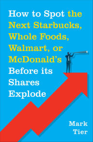Title: How to Spot the Next Starbucks, Whole Foods, Walmart, or McDonald's Before its Shares Explode, Author: Mark Tier