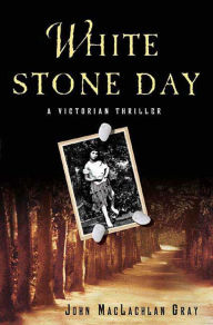 Title: White Stone Day: A Victorian Thriller, Author: John MacLachlan Gray