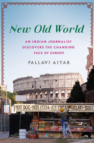 Title: New Old World: An Indian Journalist Discovers the Changing Face of Europe, Author: Pallavi Aiyar