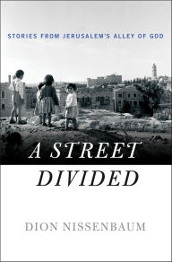 Title: A Street Divided: Stories from Jerusalem's Alley of God, Author: Dion Nissenbaum