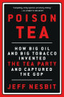 Poison Tea: How Big Oil and Big Tobacco Invented the Tea Party and Captured the GOP