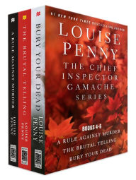 Title: The Chief Inspector Gamache Series, Books 4-6: A Rule against Murder, The Brutal Telling, Bury Your Dead, Author: Louise Penny