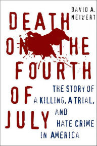 Title: Death on the Fourth of July: The Story of a Killing, a Trial, and Hate Crime in America, Author: David A. Neiwert