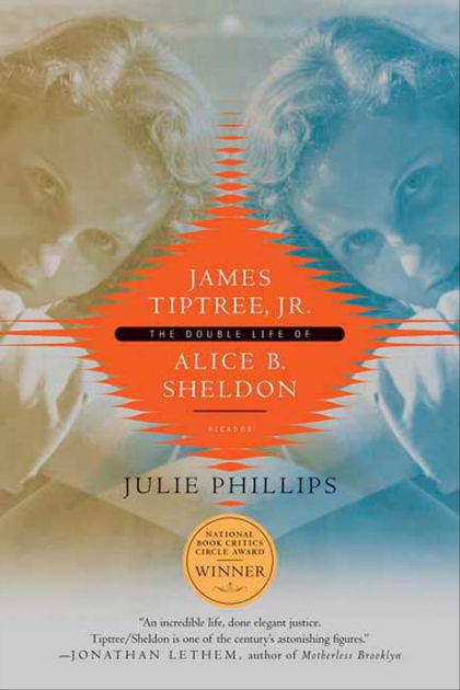 James Tiptree, Jr.: The Double Life Of Alice B. Sheldon By Julie ...