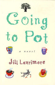 Title: Going to Pot: A Novel, Author: Jill Laurimore