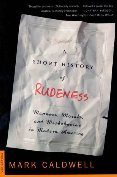 A Short History of Rudeness: Manners, Morals, and Misbehavior in Modern America