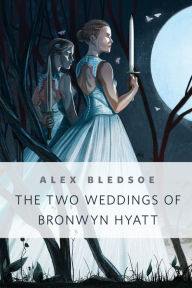 Title: The Two Weddings of Bronwyn Hyatt: A Tor.Com Original, Author: Alex Bledsoe