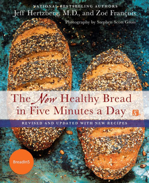 The New Healthy Bread in Five Minutes a Day: Revised and Updated with New Recipes