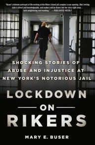 Title: Lockdown on Rikers: Shocking Stories of Abuse and Injustice at New York's Notorious Jail, Author: Mary E. Buser