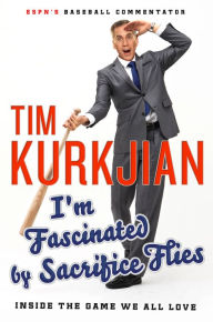 Title: I'm Fascinated by Sacrifice Flies: Inside the Game We All Love, Author: Tim Kurkjian