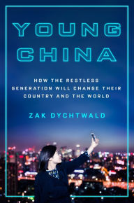 Title: Young China: How the Restless Generation Will Change Their Country and the World, Author: Zak Dychtwald