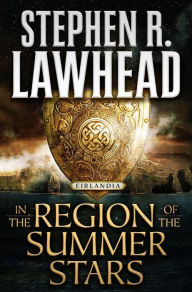 Title: In the Region of the Summer Stars: Eirlandia, Book One, Author: Stephen R. Lawhead