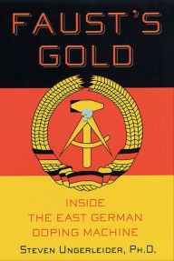Title: Faust's Gold: Inside the East German Doping Machine, Author: Steven Ungerleider