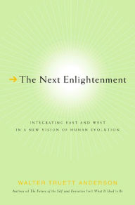 Title: The Next Enlightenment: Integrating East and West in a New Vision of Human Evolution, Author: Walter Truett Anderson
