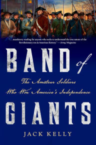 Title: Band of Giants: The Amateur Soldiers Who Won America's Independence, Author: Jack Kelly